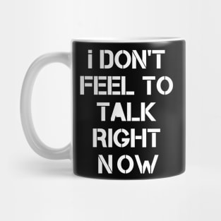 I don't fell to talk right now Mug